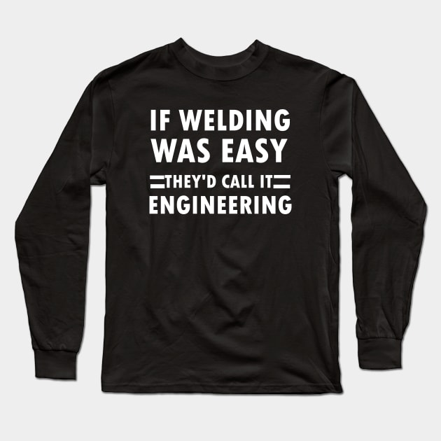 If Welding Was Easy They'd Call It Engineering,gift idea, funny, welding Long Sleeve T-Shirt by Rubystor